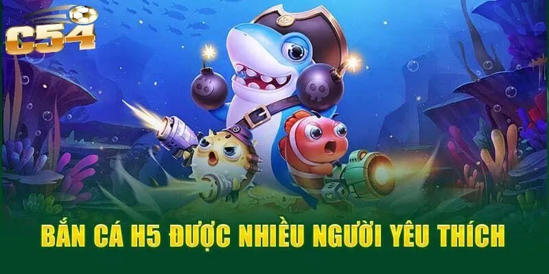 3 ưu điểm nổi bật của bắn cá H5 tại C54